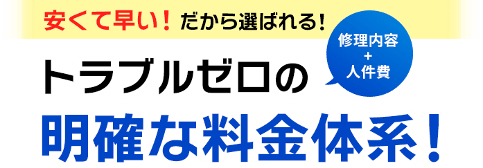安くて早い！だから選ばれる。トラブルゼロの明確な料金体系！
