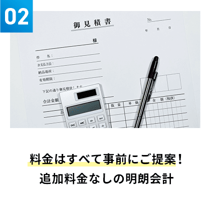 料金は全て事前にご提案！追加料金なしの明朗会計